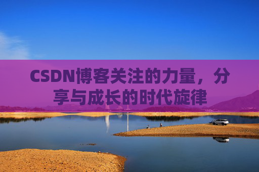 CSDN博客关注的力量，分享与成长的时代旋律